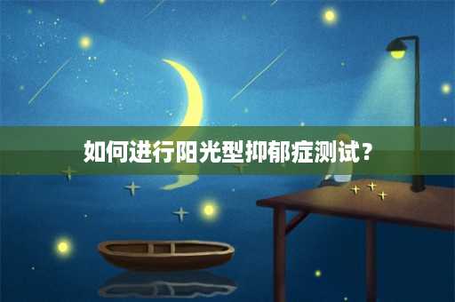 如何进行阳光型抑郁症测试？