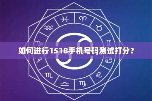 如何进行1518手机号码测试打分？