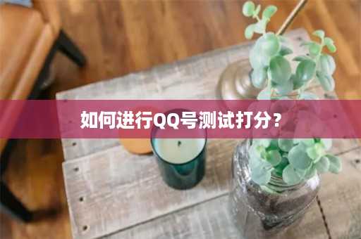 如何进行QQ号测试打分？