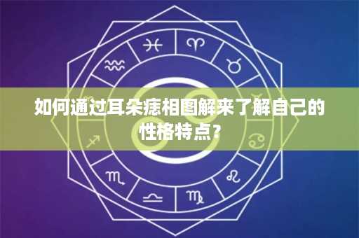 如何通过耳朵痣相图解来了解自己的性格特点？