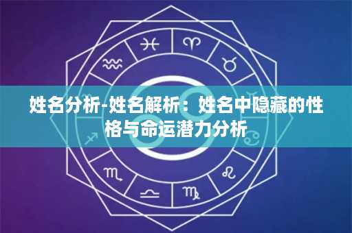 姓名分析-姓名解析：姓名中隐藏的性格与命运潜力分析