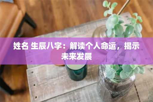 姓名 生辰八字：解读个人命运，揭示未来发展