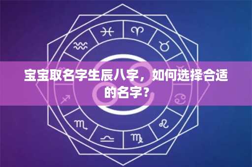 宝宝取名字生辰八字，如何选择合适的名字？