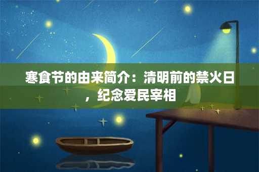 寒食节的由来简介：清明前的禁火日，纪念爱民宰相