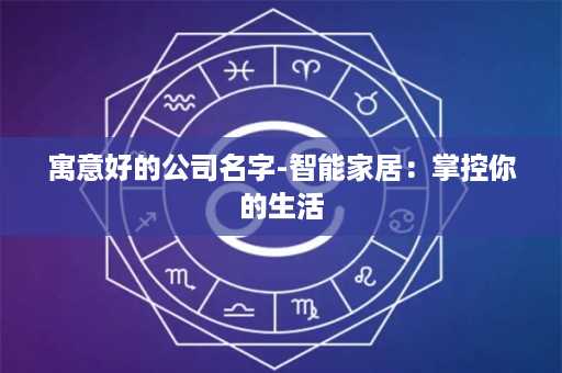 寓意好的公司名字-智能家居：掌控你的生活