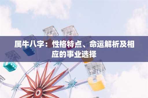 属牛八字：性格特点、命运解析及相应的事业选择