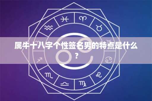 属牛十八字个性签名男的特点是什么？