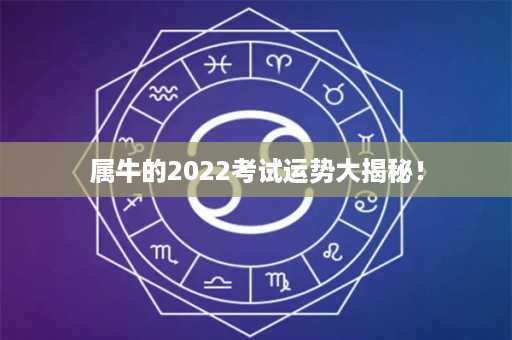 属牛的2022考试运势大揭秘！