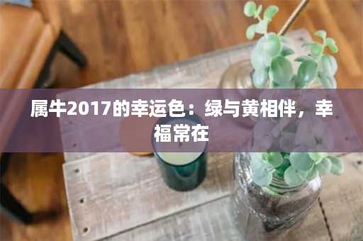 属牛2017的幸运色：绿与黄相伴，幸福常在