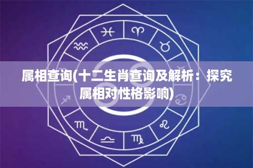 属相查询(十二生肖查询及解析：探究属相对性格影响)