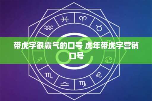 带虎字很霸气的口号 虎年带虎字营销口号