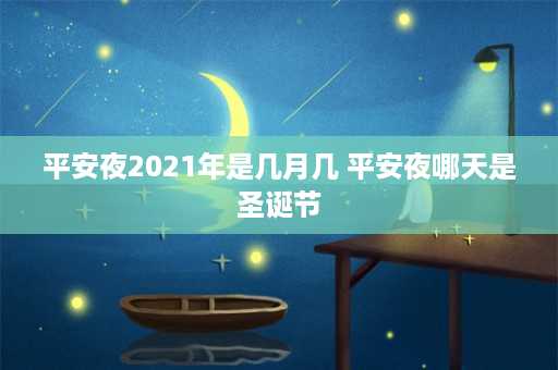 平安夜2021年是几月几 平安夜哪天是圣诞节