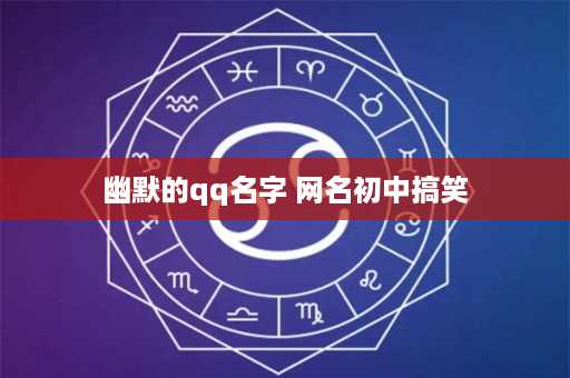 幽默的qq名字 网名初中搞笑