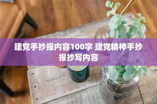 建党手抄报内容100字 建党精神手抄报抄写内容