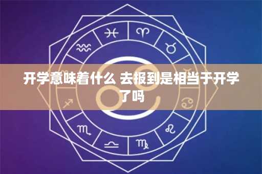 开学意味着什么 去报到是相当于开学了吗