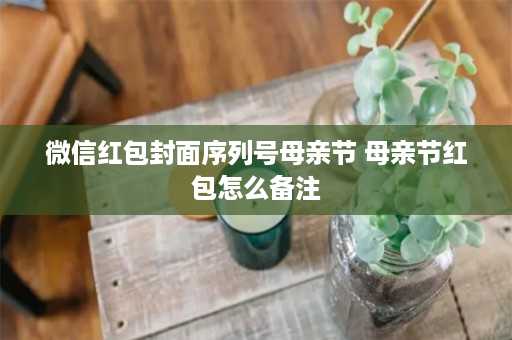 微信红包封面序列号母亲节 母亲节红包怎么备注