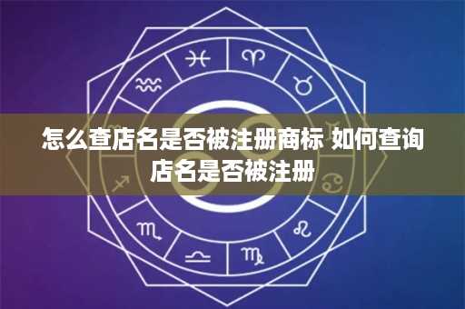 怎么查店名是否被注册商标 如何查询店名是否被注册