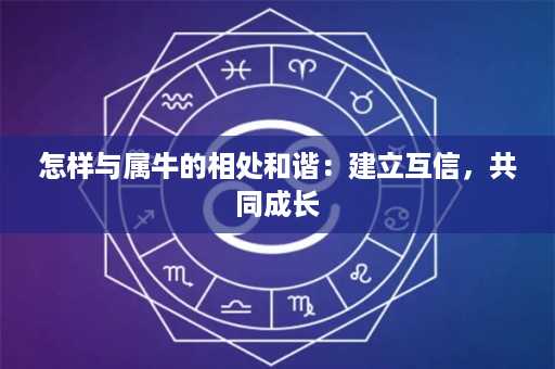 怎样与属牛的相处和谐：建立互信，共同成长