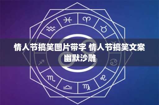 情人节搞笑图片带字 情人节搞笑文案幽默沙雕