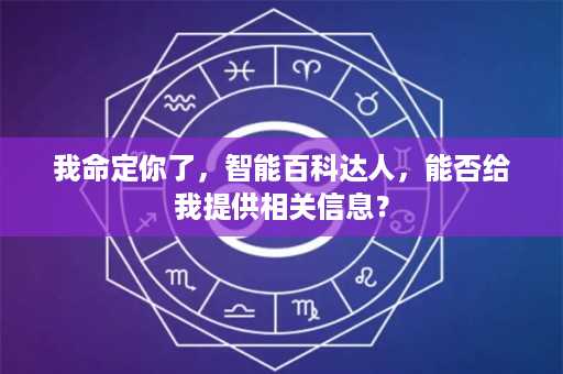 我命定你了，智能百科达人，能否给我提供相关信息？