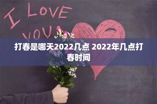 打春是哪天2022几点 2022年几点打春时间