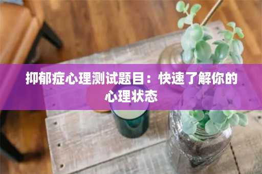 抑郁症心理测试题目：快速了解你的心理状态