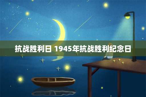 抗战胜利日 1945年抗战胜利纪念日