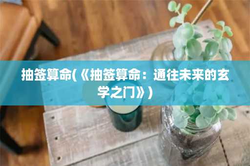 抽签算命(《抽签算命：通往未来的玄学之门》)