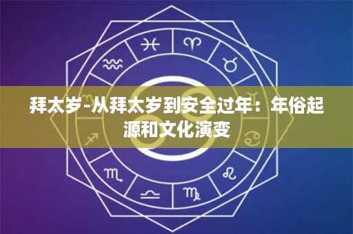 拜太岁-从拜太岁到安全过年：年俗起源和文化演变