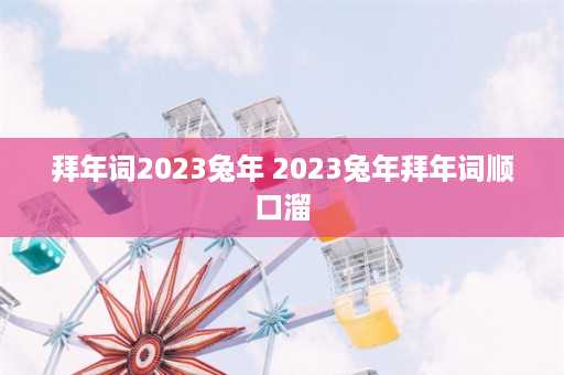 拜年词2023兔年 2023兔年拜年词顺口溜