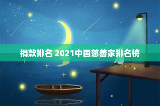 捐款排名 2021中国慈善家排名榜