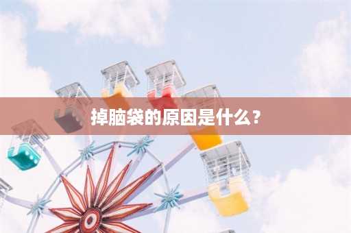 掉脑袋的原因是什么？