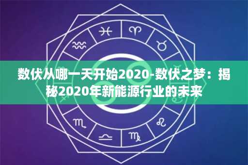 数伏从哪一天开始2020-数伏之梦：揭秘2020年新能源行业的未来