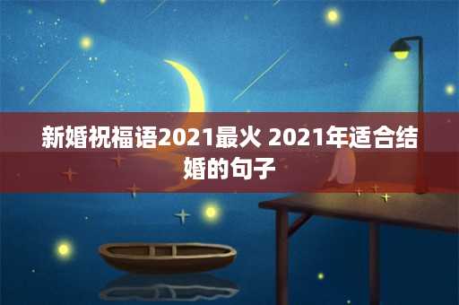 新婚祝福语2021最火 2021年适合结婚的句子