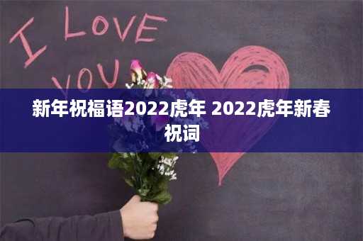 新年祝福语2022虎年 2022虎年新春祝词