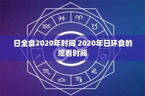 日全食2020年时间 2020年日环食的观看时间