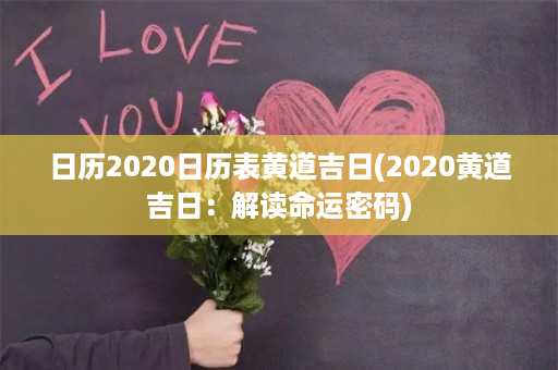 日历2020日历表黄道吉日(2020黄道吉日：解读命运密码)