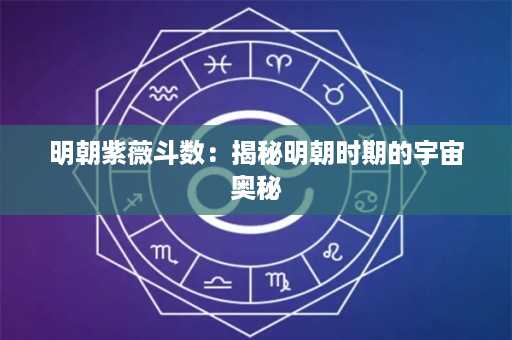 明朝紫薇斗数：揭秘明朝时期的宇宙奥秘