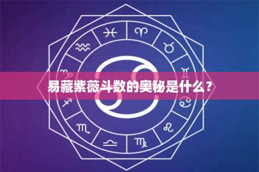 易藏紫薇斗数的奥秘是什么？