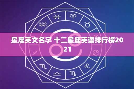 星座英文名字 十二星座英语排行榜2021