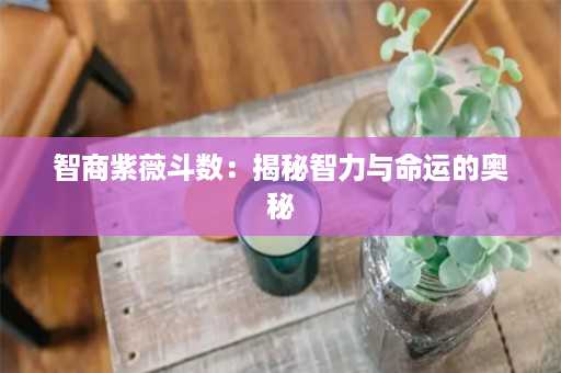 智商紫薇斗数：揭秘智力与命运的奥秘