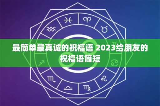 最简单最真诚的祝福语 2023给朋友的祝福语简短