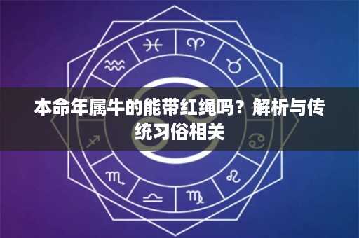 本命年属牛的能带红绳吗？解析与传统习俗相关