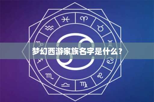 梦幻西游家族名字是什么？