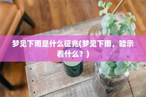 梦见下雨是什么征兆(梦见下雨，暗示着什么？)