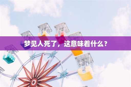 梦见人死了，这意味着什么？