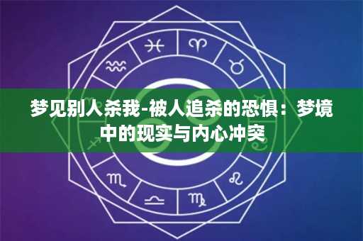 梦见别人杀我-被人追杀的恐惧：梦境中的现实与内心冲突