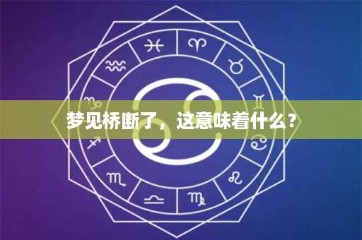 梦见桥断了，这意味着什么？