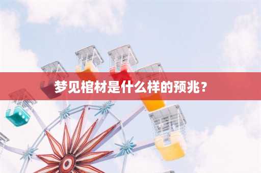 梦见棺材是什么样的预兆？