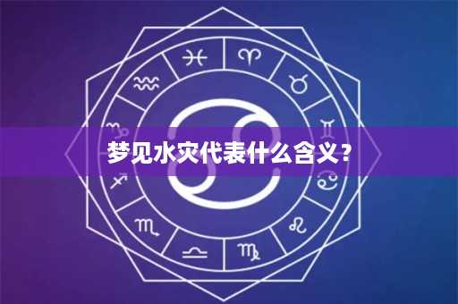 梦见水灾代表什么含义？